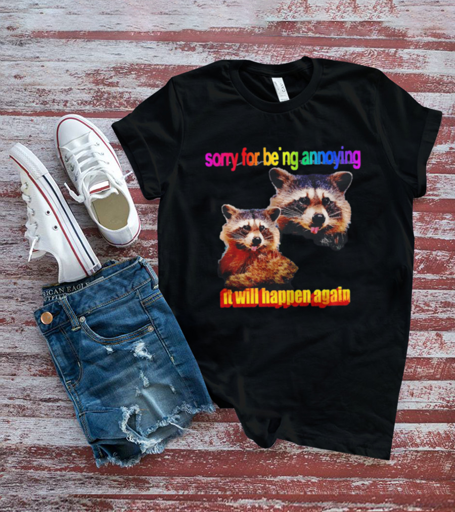 Sorry For Being Annoying It Will Happen Again Raccoon Humor Rainbow T-Shirt