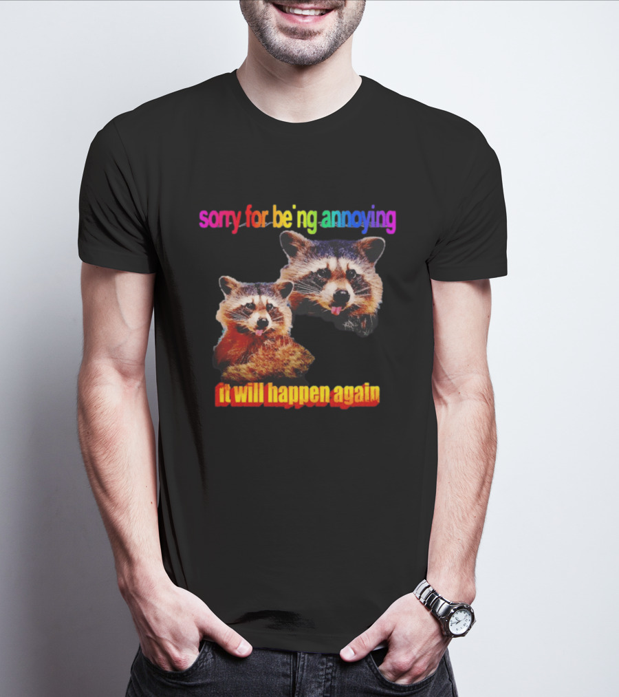 Sorry For Being Annoying It Will Happen Again Raccoon Humor Rainbow T-Shirt