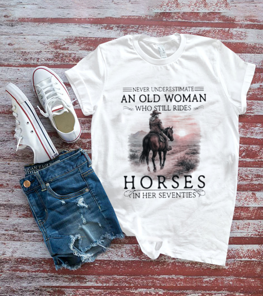 Never Underestimate An Old Woman Who Rides Horses In Her Seventies T-Shirt