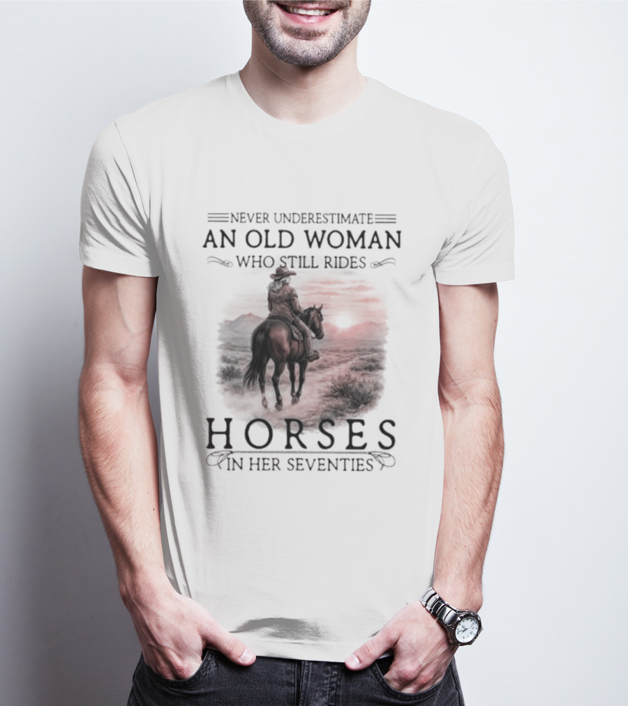 Never Underestimate An Old Woman Who Rides Horses In Her Seventies T-Shirt