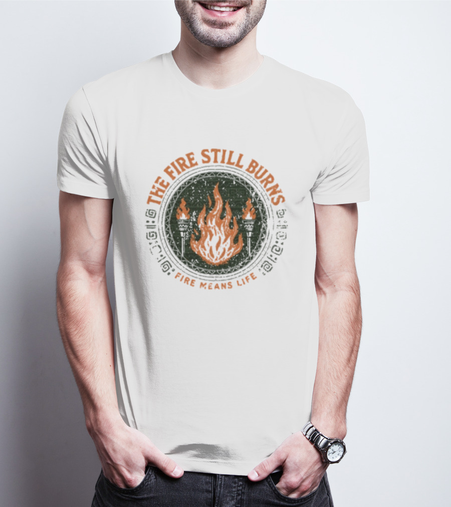 The Fire Still Burns Survivor Fire Means Life T-Shirt