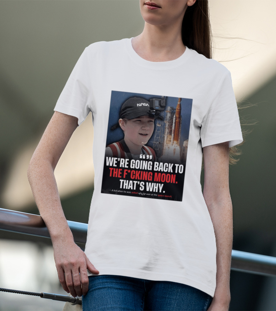 NASA Moon Mission Quote We're Going Back To The F*cking Moon That's Why T-Shirt