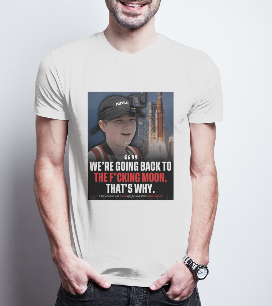 NASA Moon Mission Quote We're Going Back To The F*cking Moon That's Why T-Shirt