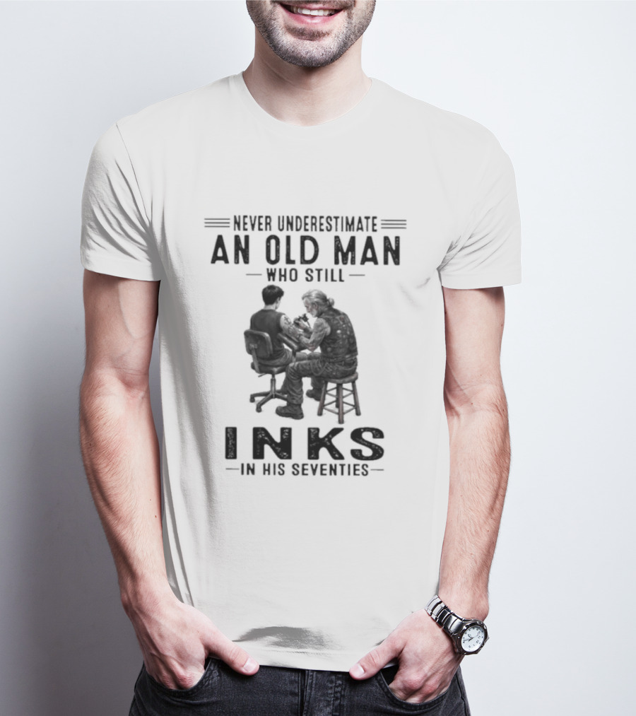 Never Underestimate An Old Man Who Still Inks In His Seventies T-Shirt