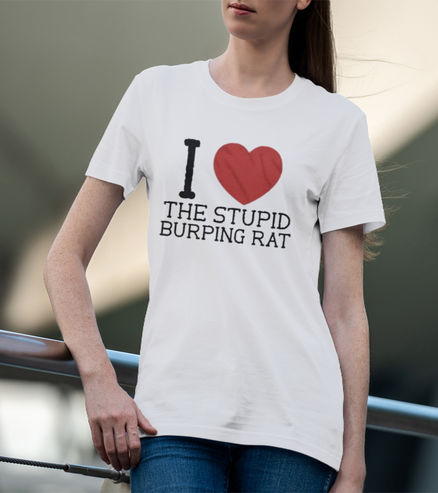 I Love The Stupid Burping Rat T-Shirt
