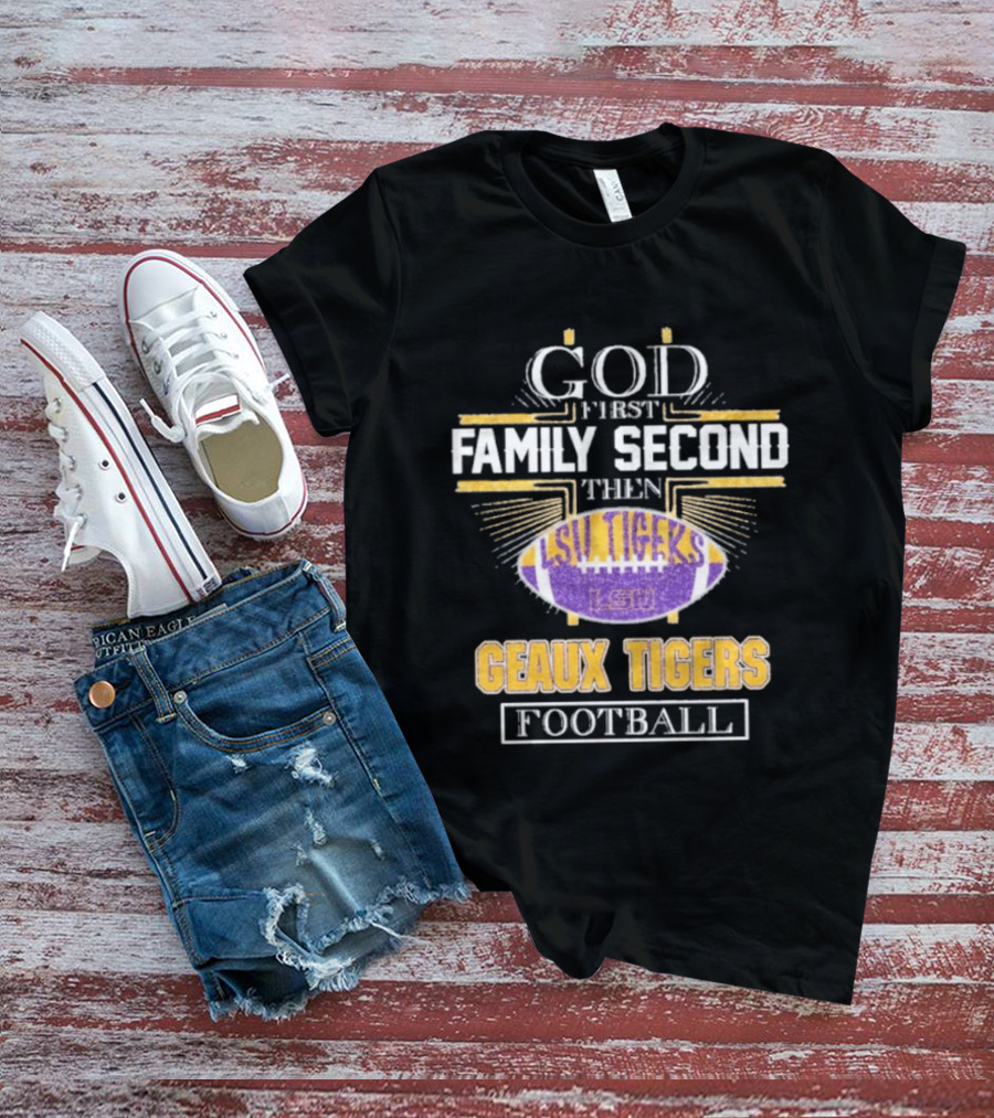 God First Family Second LSU Tigers Geaux Tigers Football T-Shirt