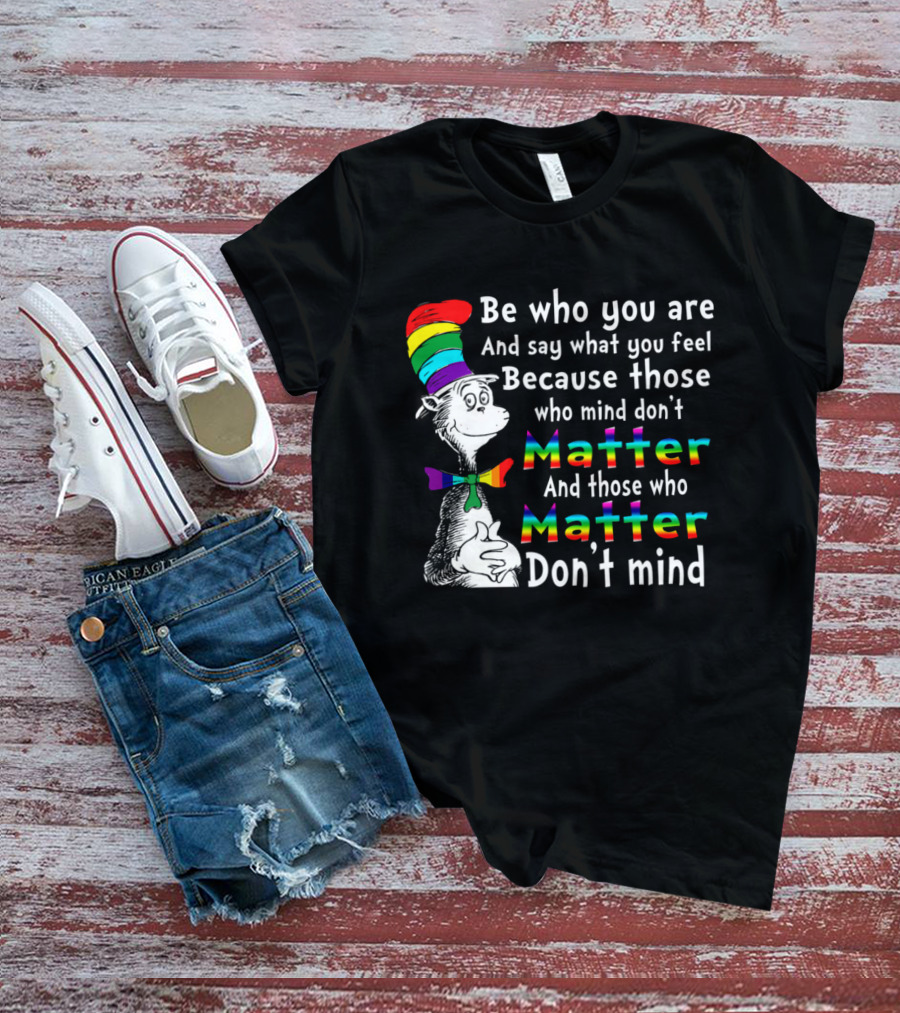Dr Seuss Be Who You Are Say What You Feel Rainbow Matter Don't Mind T-Shirt