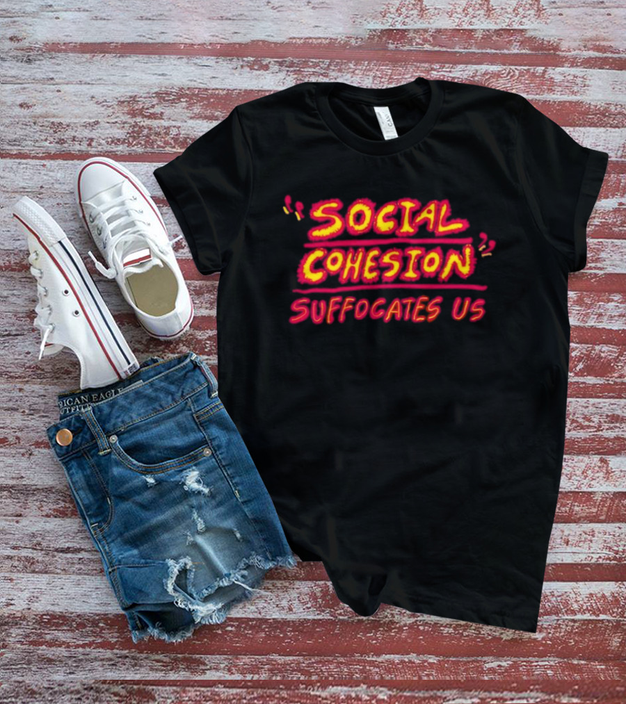 Social Cohesion Suffocates Us T-Shirt
