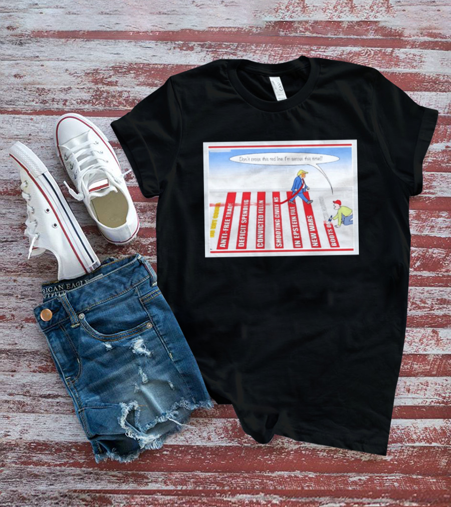 Don’t Cross This Red Line I’m Serous This Time Trump Cartoon T-Shirt