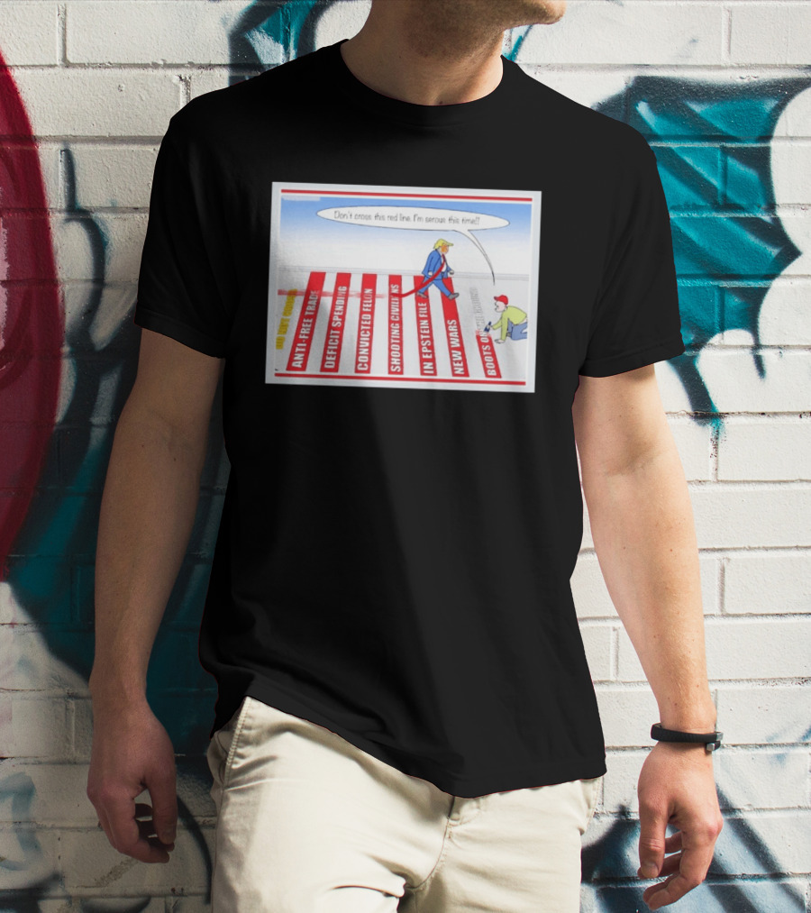 Don’t Cross This Red Line I’m Serous This Time Trump Cartoon T-Shirt
