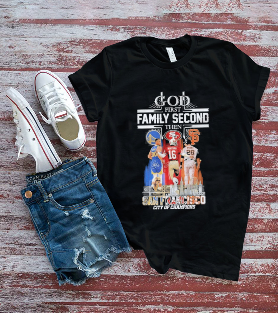 God First Family Second Then San Francisco Sports Teams Curry Montana Posey T-Shirt
