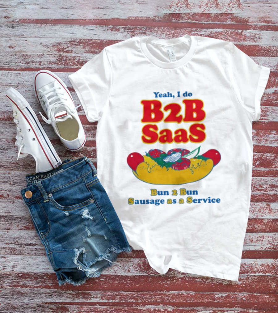 Yeah I Do B2B SaaS Bun 2 Bun Sausage As A Service T-Shirt