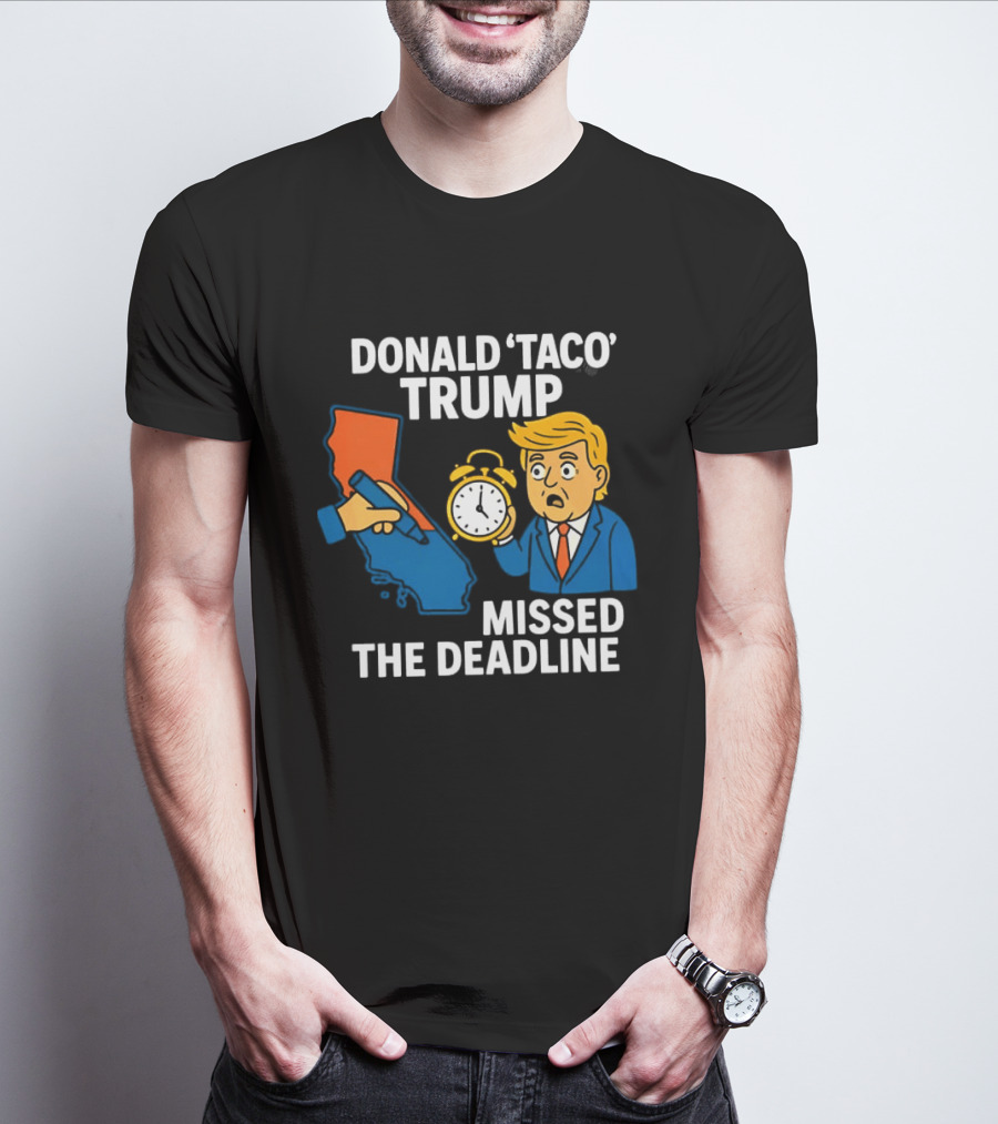 Donald 'Taco' Trump Missed The Deadline California Map Alarm T-Shirt
