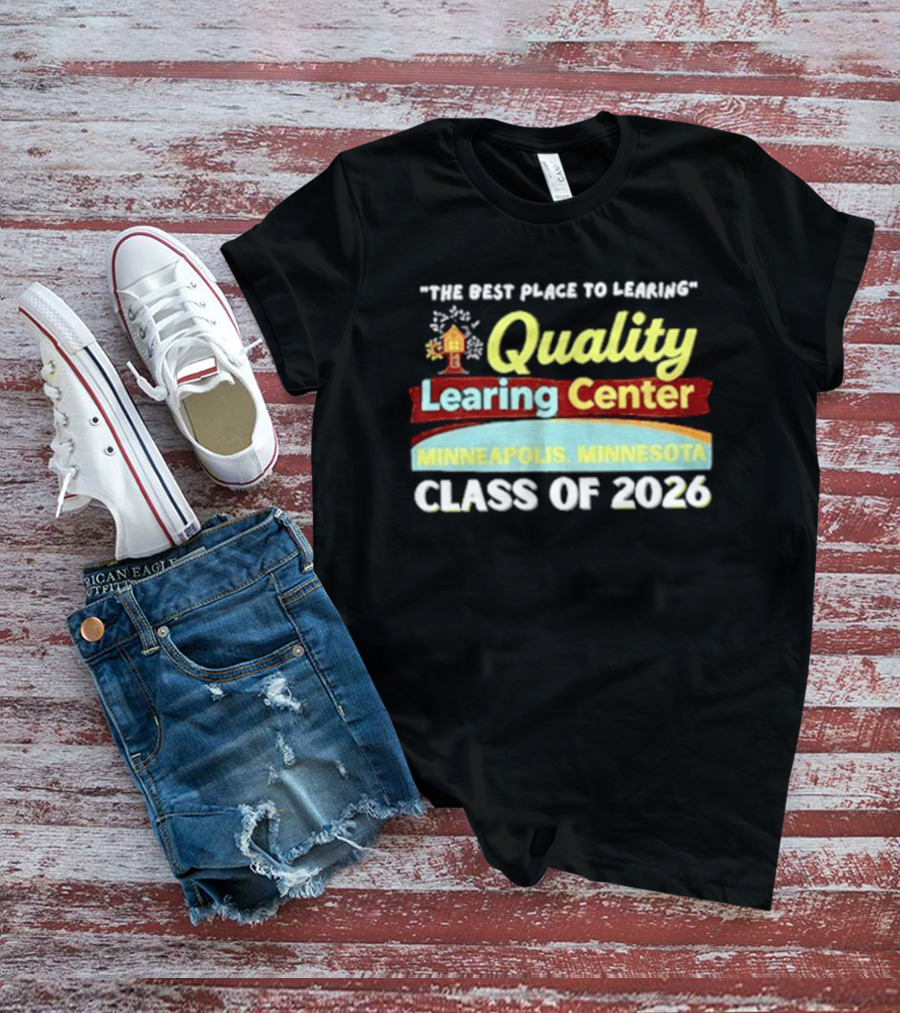 Quality Learning Center Minneapolis Class Of 2026 "The Best Place To Learn T-Shirt