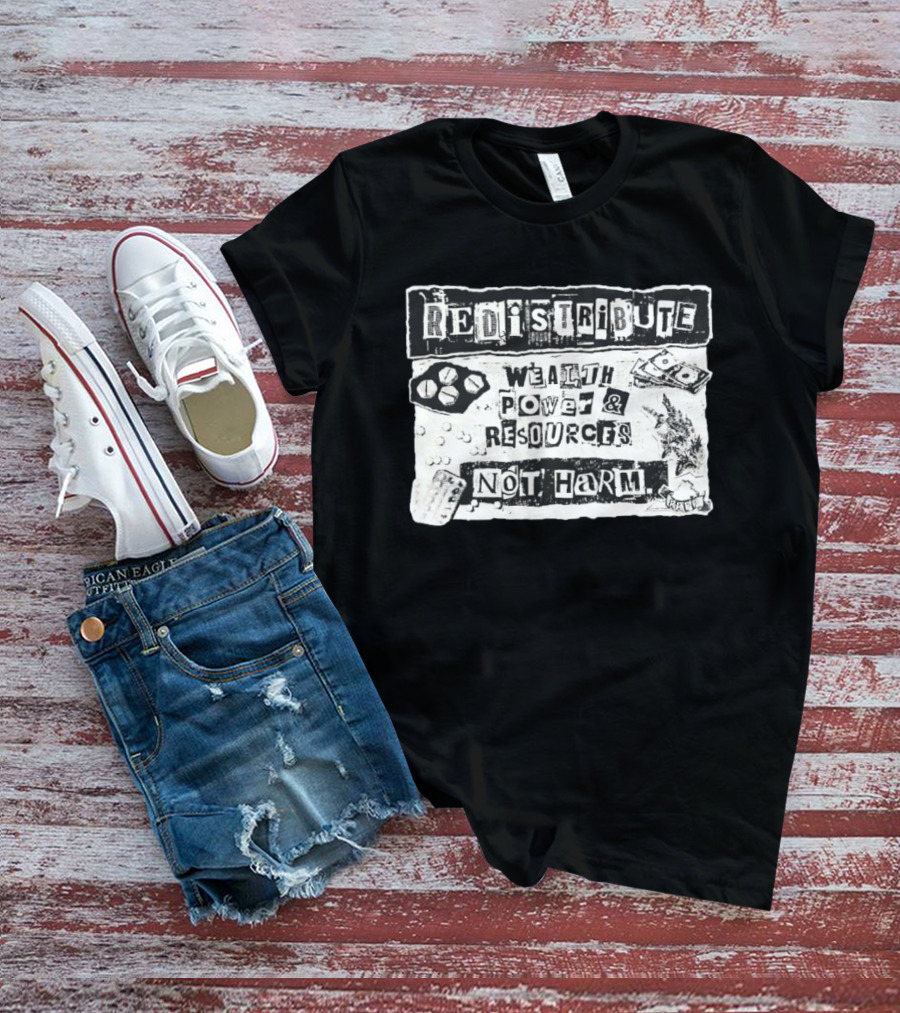 Redistribute Wealth Power And Resources Not Harm Pills Money Text Collage T-Shirt