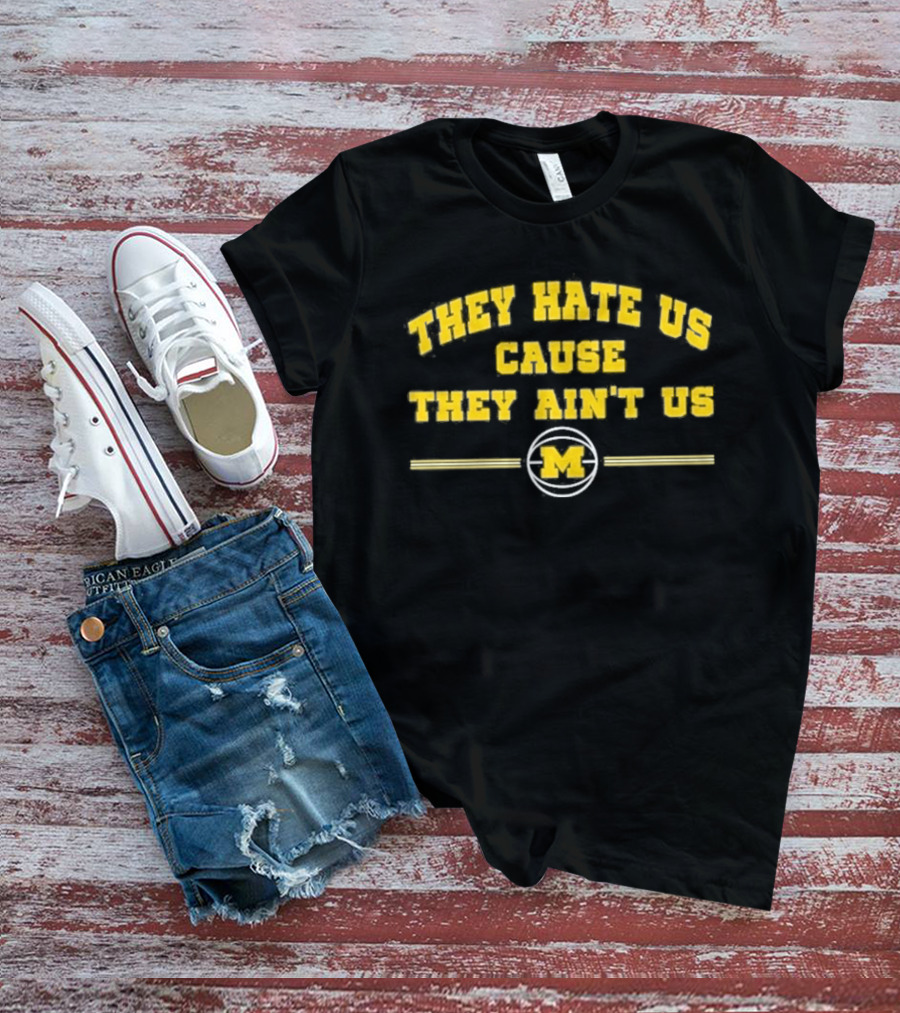 They Hate Us Cause They Ain't Us Michigan Wolverines M Basketball T-Shirt