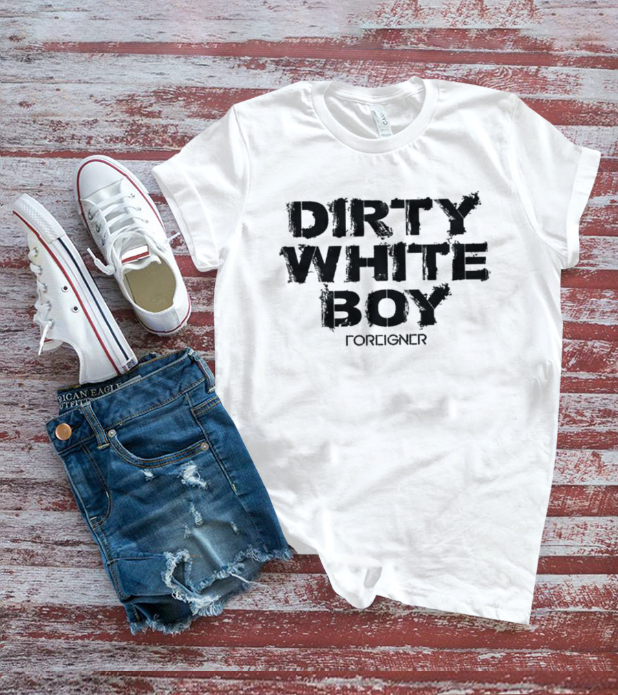 Dirty White Boy Foreigner T-Shirt