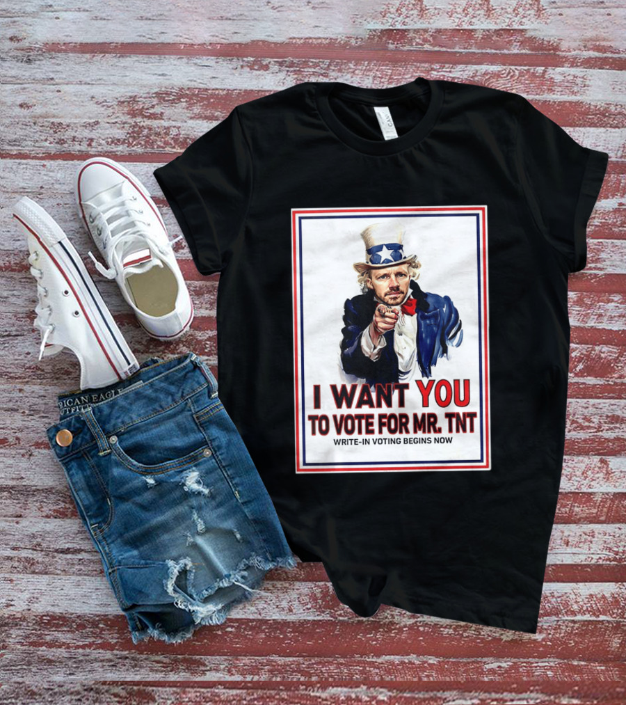 I Want You To Vote For Mr TNT Write In Voting Begins Now T-Shirt