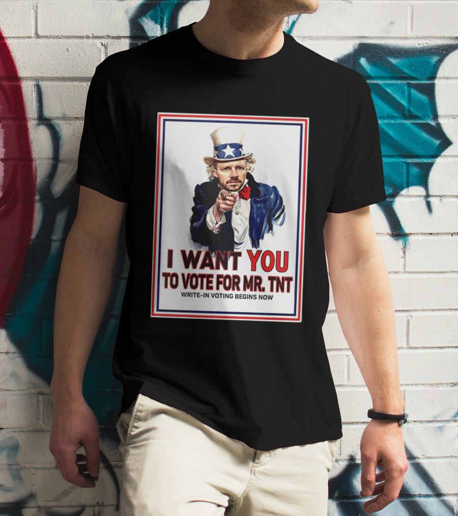 I Want You To Vote For Mr TNT Write In Voting Begins Now T-Shirt