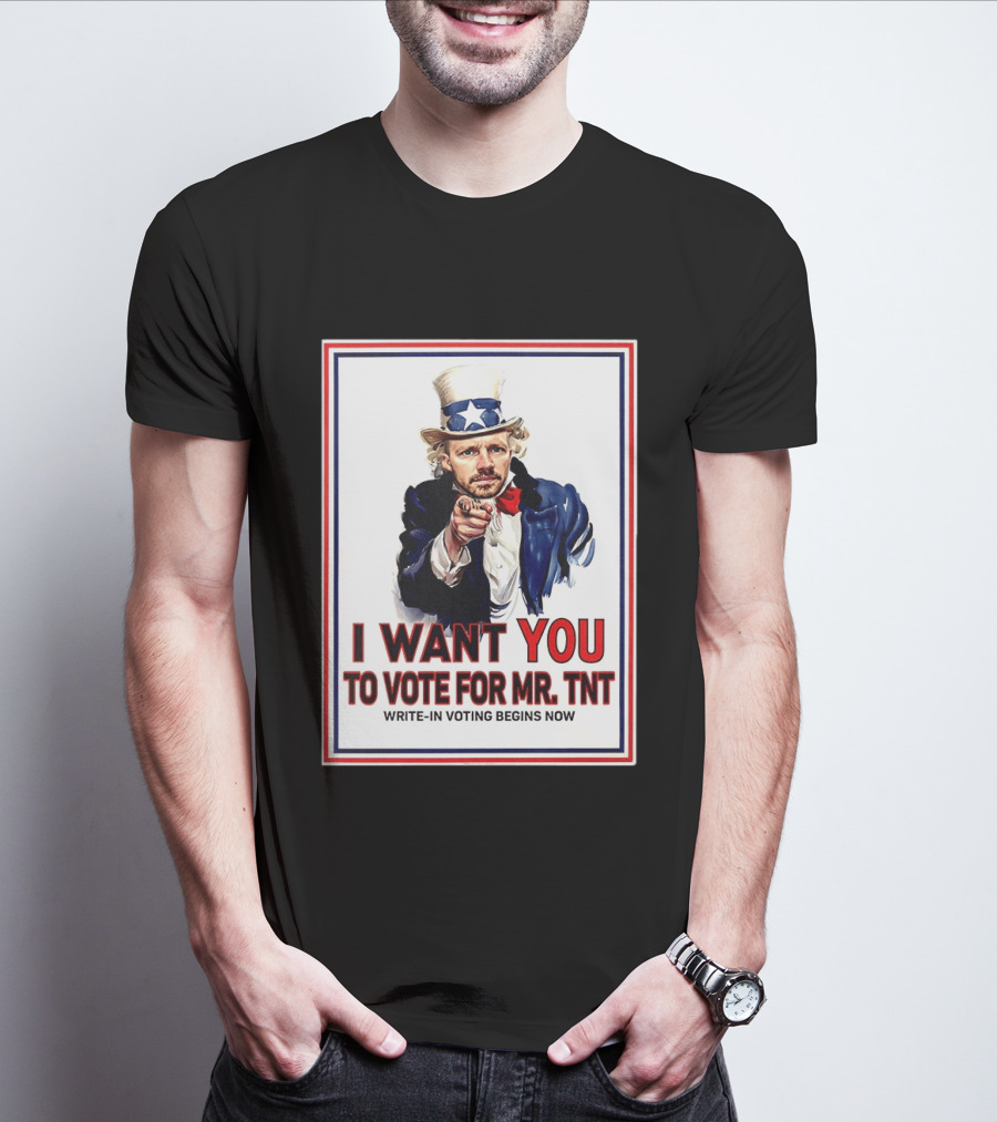 I Want You To Vote For Mr TNT Write In Voting Begins Now T-Shirt
