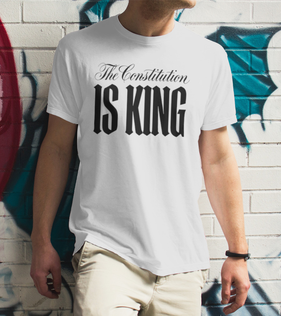 The Constitution Is King Patriotic Legal Rights T-Shirt
