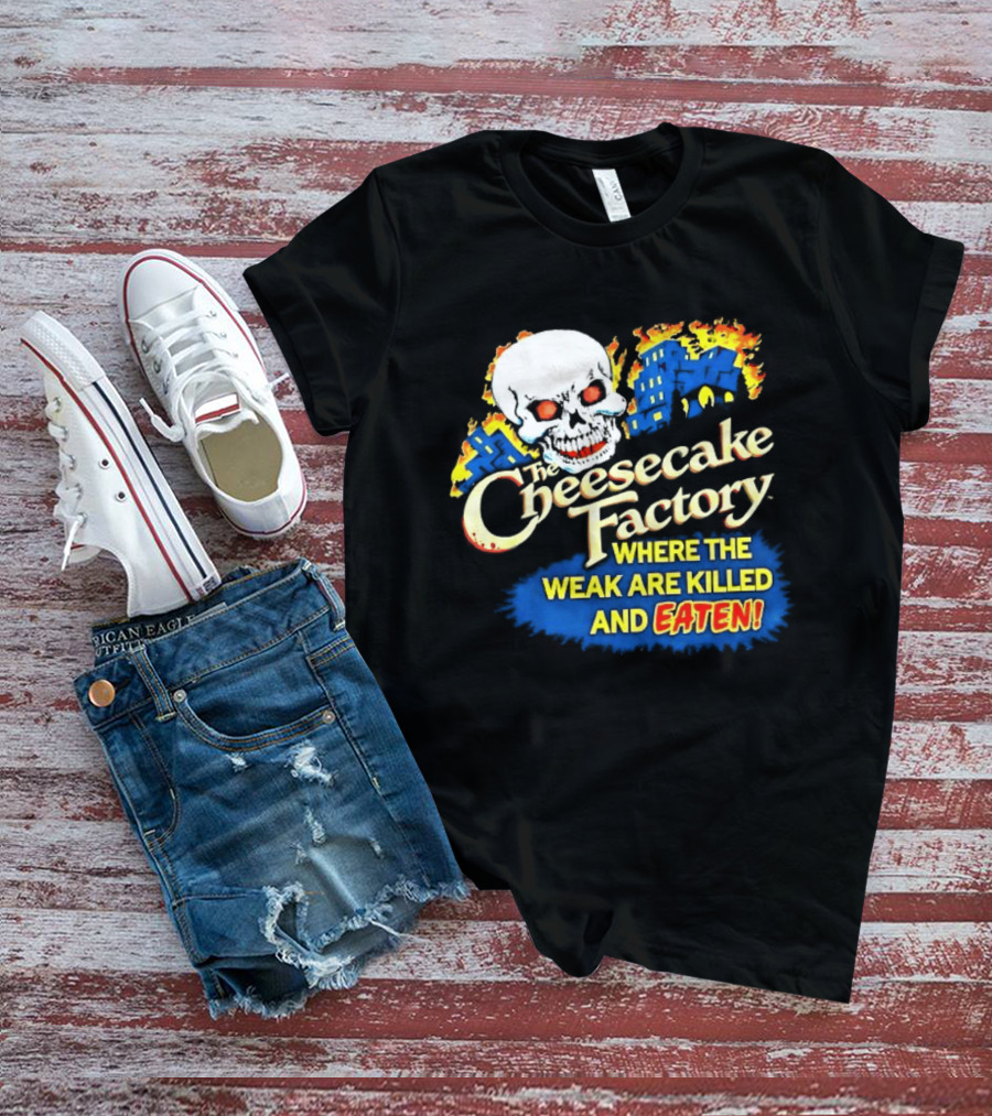 Cheesecake Factory Where The Weak Are Killed And Eaten Skull T-Shirt