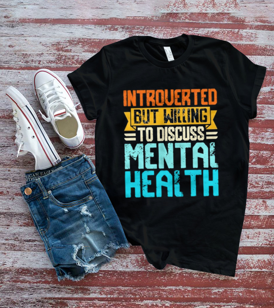 Introverted But Willing To Discuss Mental Health Awareness T-Shirt