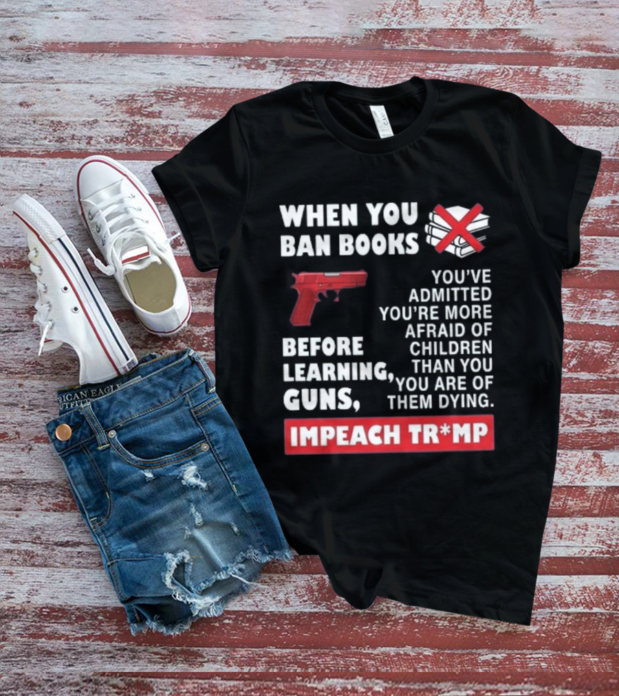 When You Ban Books Before Guns Impeach Trump T-Shirt