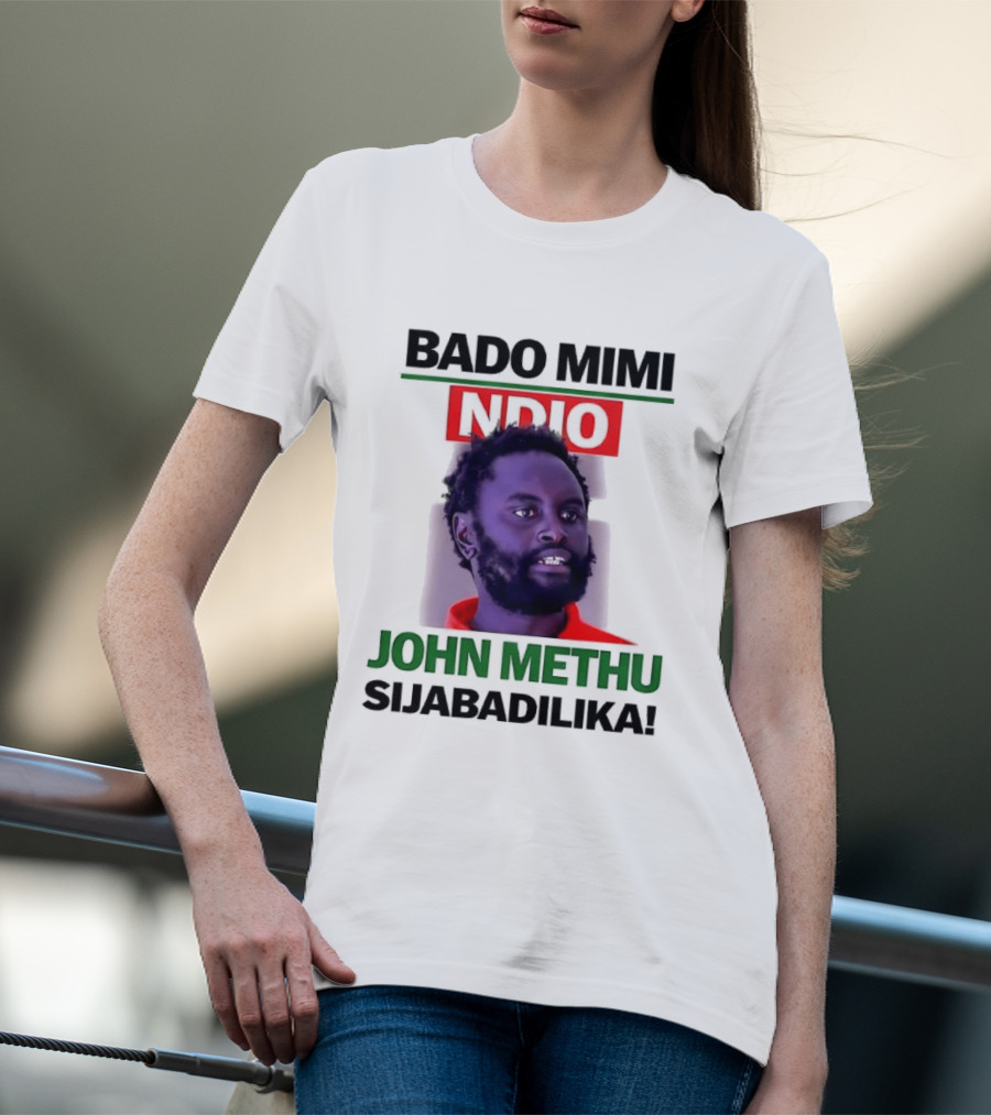 Bado Mimi Ndio John Methu Sijabadilika T-Shirt