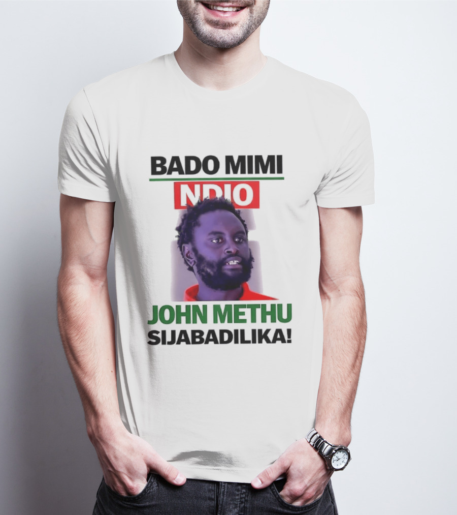 Bado Mimi Ndio John Methu Sijabadilika T-Shirt