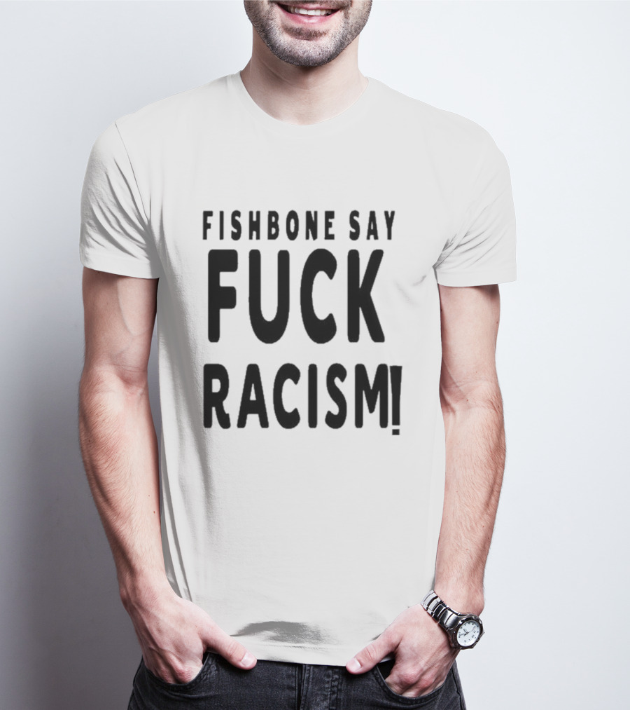 Fishbone Say Fuck Racism T-Shirt
