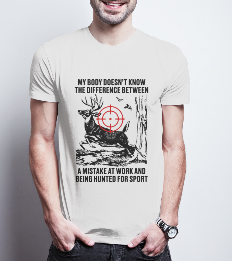 My Body Doesn't Know The Difference Between A Mistake At Work And Being Hunted For Sport Deer Target T-Shirt