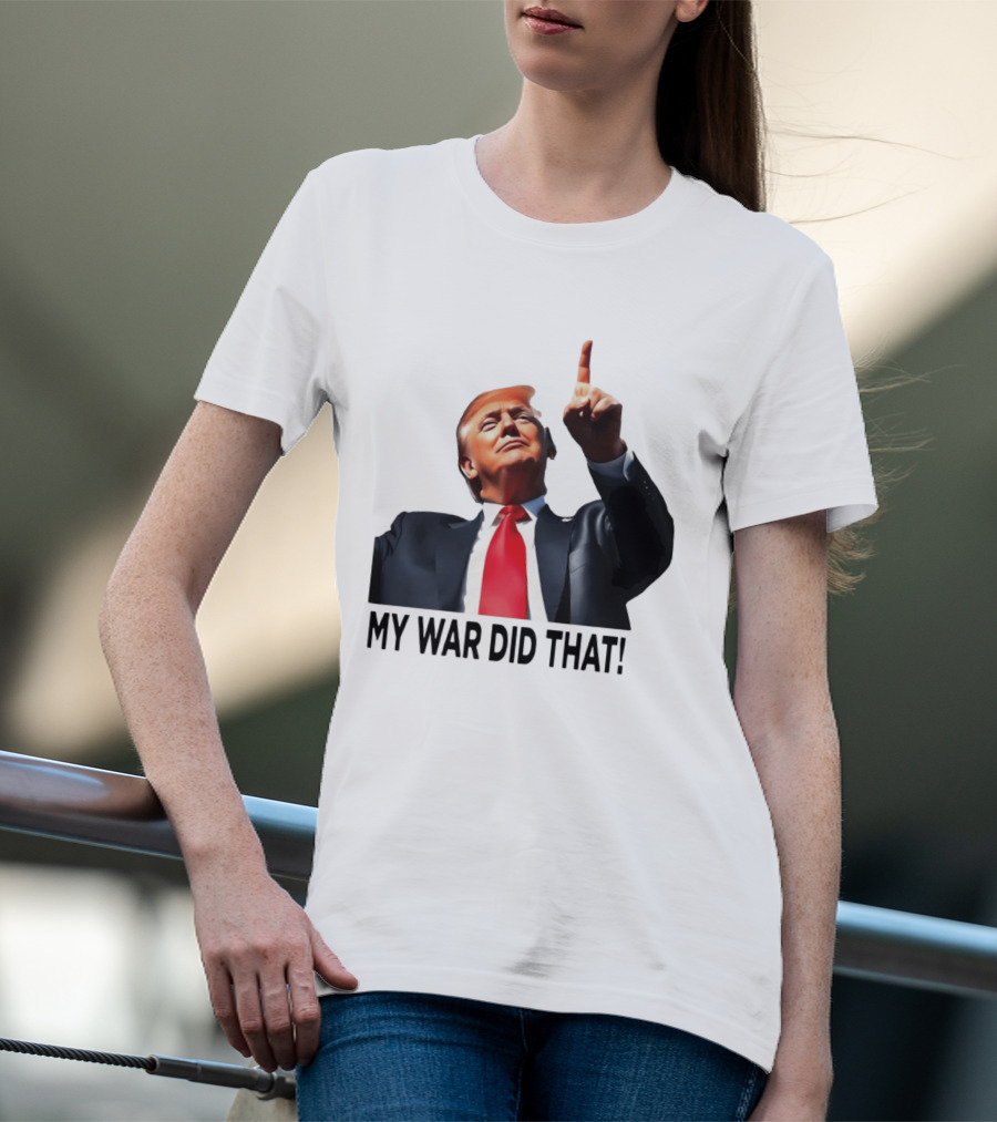 My War Did That Trump Donald Meme T-Shirt