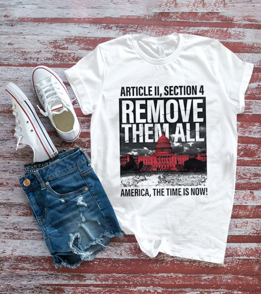 Article II Section 4 Remove Them All Capitol America The Time Is Now T-Shirt