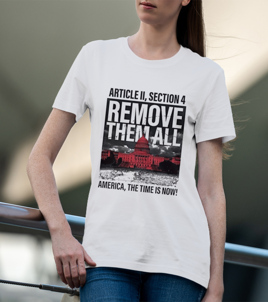 Article II Section 4 Remove Them All Capitol America The Time Is Now T-Shirt