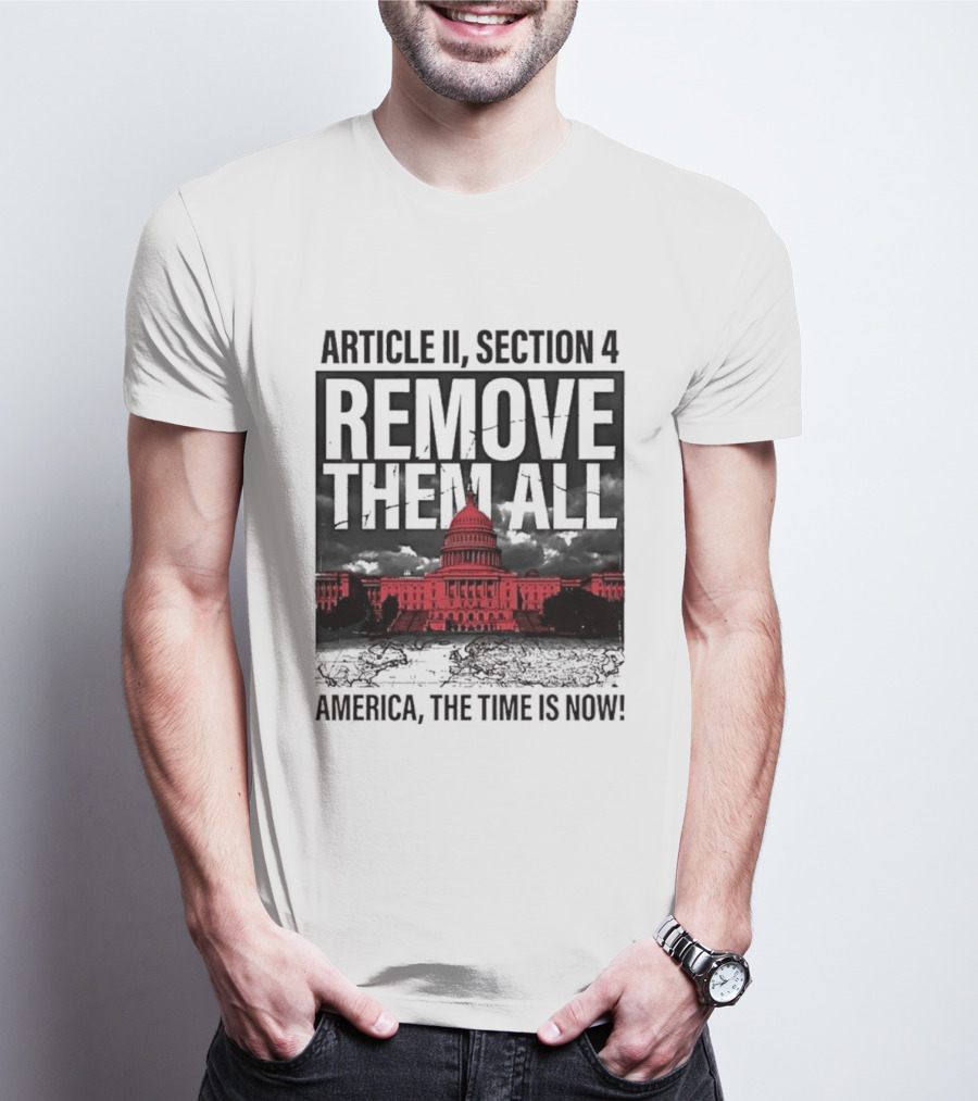 Article II Section 4 Remove Them All Capitol America The Time Is Now T-Shirt