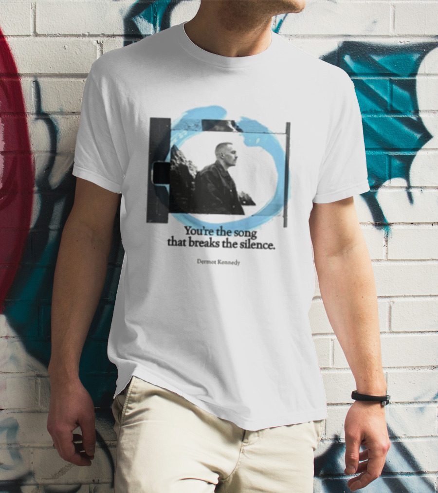You're The Song That Breaks The Silence Dermot Kennedy T-Shirt