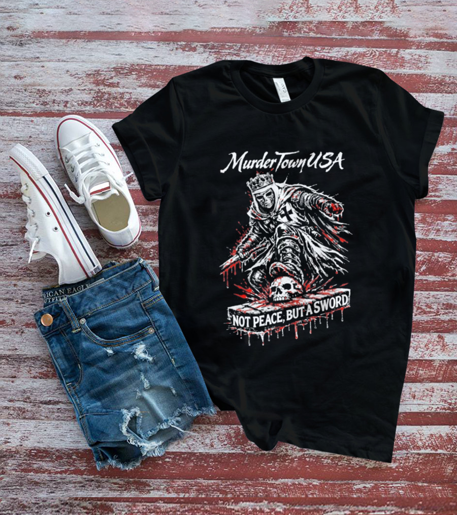 Murder Town USA Not Peace But A Sword Blood Stained Warrior T-Shirt