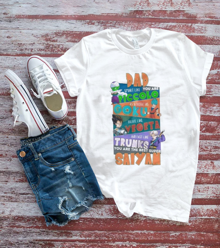 Dad Smart Like Piccolo Strong As Goku Brave Like Vegeta Fast Like Trunks Best Super Saiyan T-Shirt