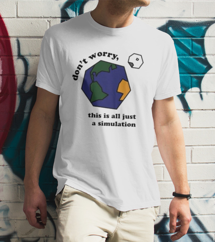 Don't Worry This Is All Just A Simulation Planet Earth T-Shirt