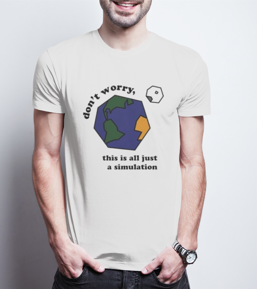 Don't Worry This Is All Just A Simulation Planet Earth T-Shirt