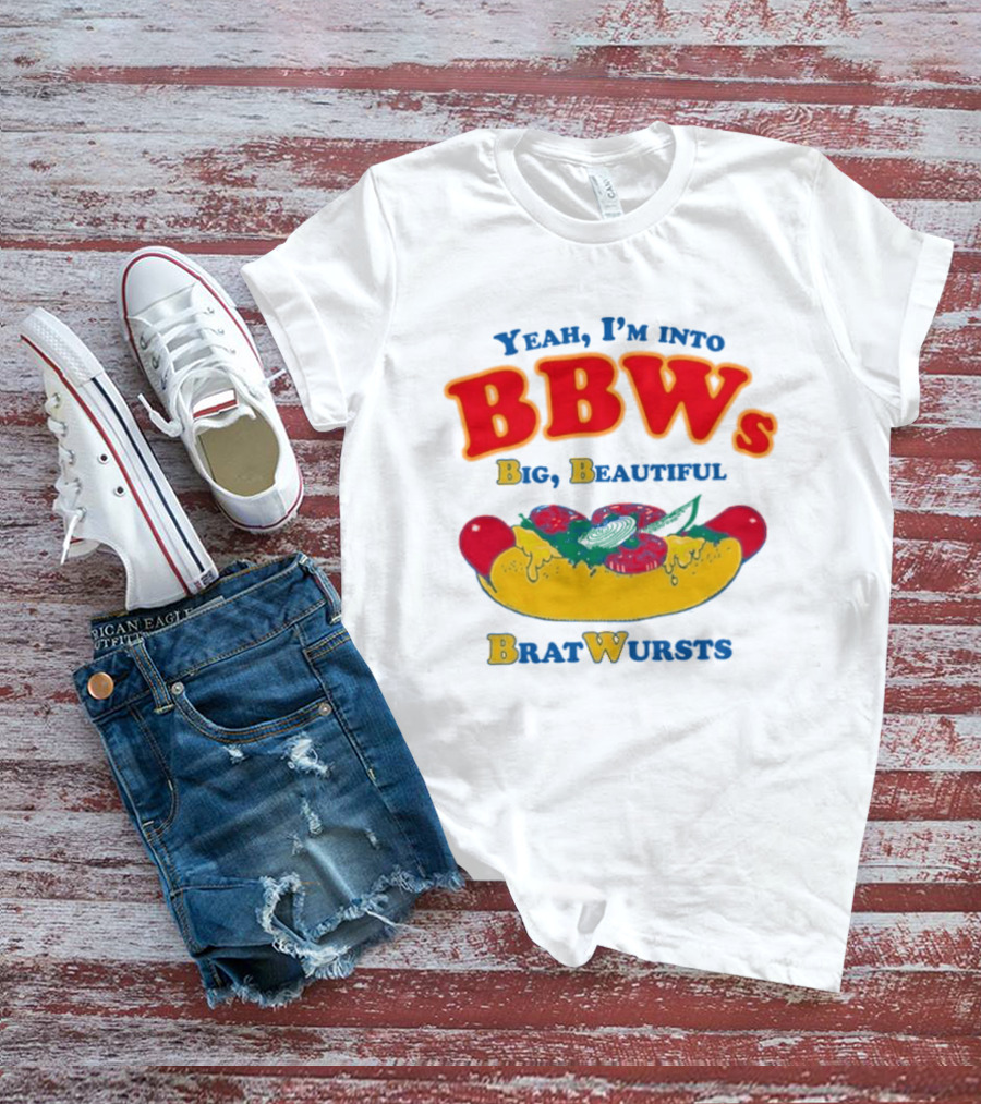 Yeah I'm Into BBWs Big Beautiful Brat Wursts Sausage Humor T-Shirt