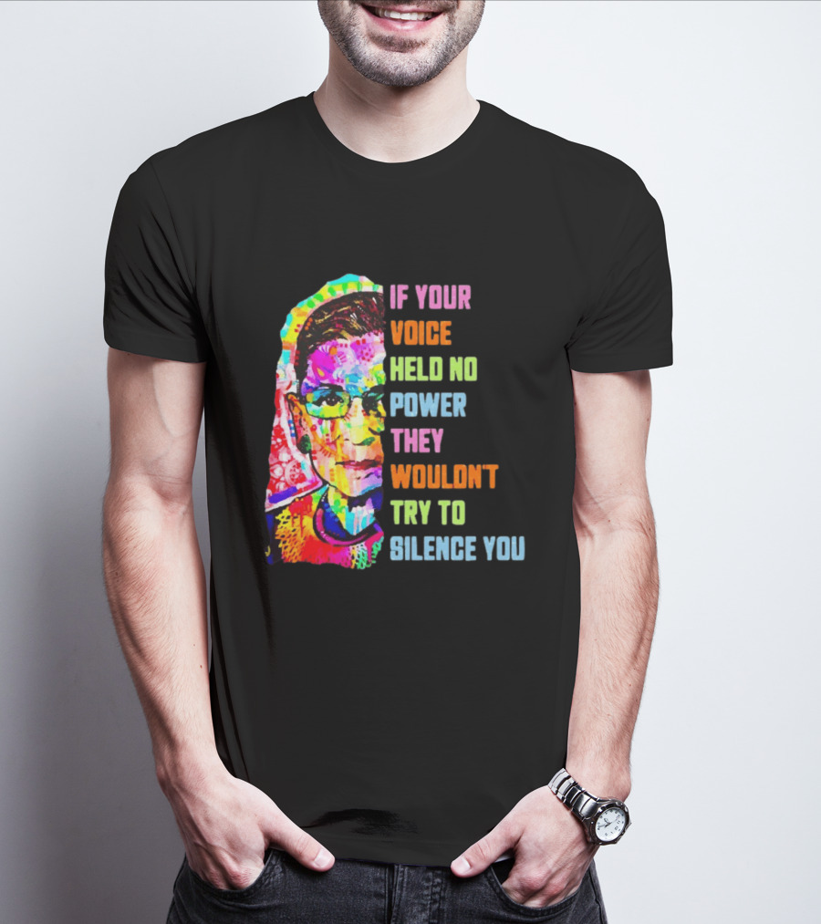 If Your Voice Held No Power They Wouldn't Try To Silence You Ruth T-Shirt