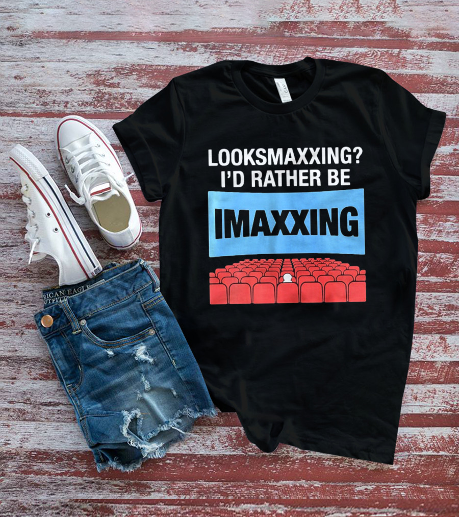 LOOKSMAXXING? I'D RATHER BE IMAXXING Cinema Theater Experience T-Shirt