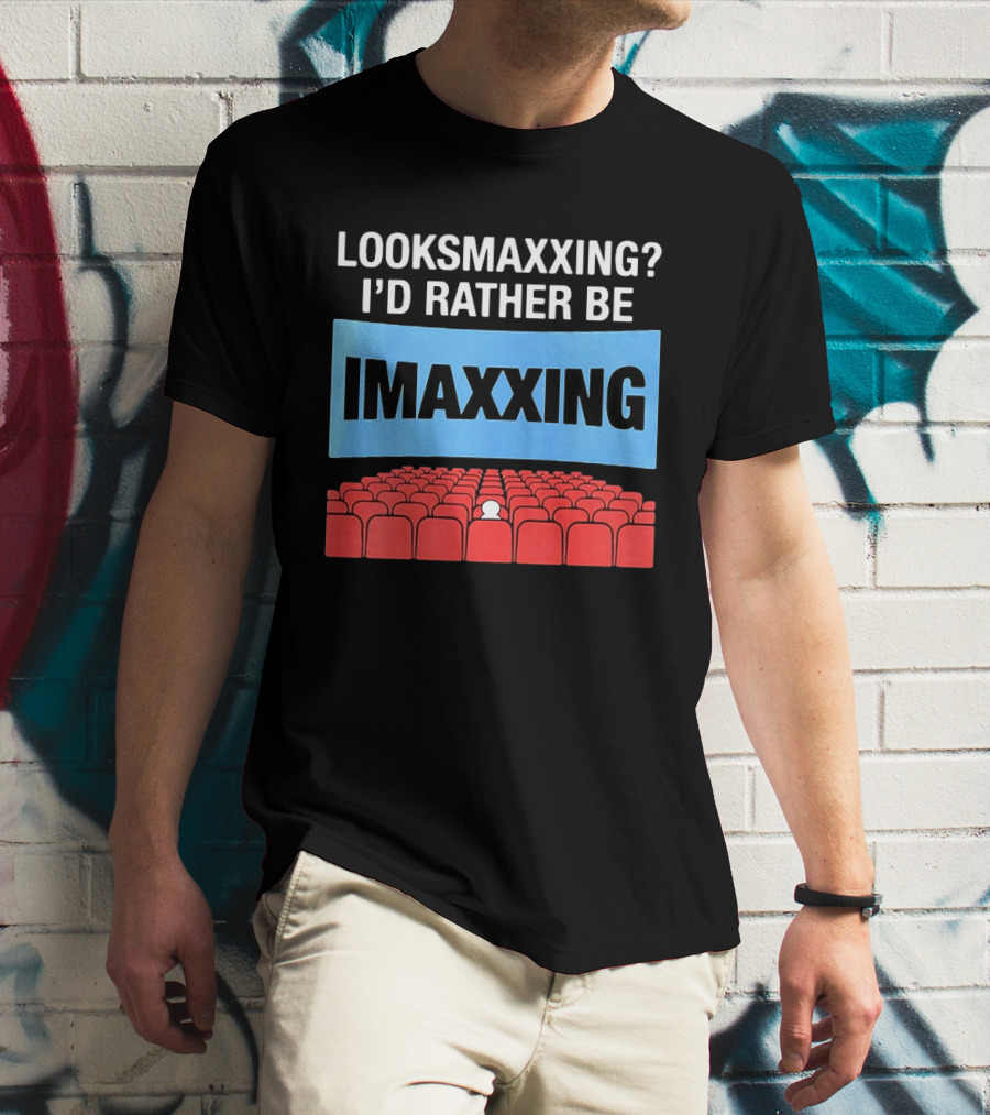 LOOKSMAXXING? I'D RATHER BE IMAXXING Cinema Theater Experience T-Shirt