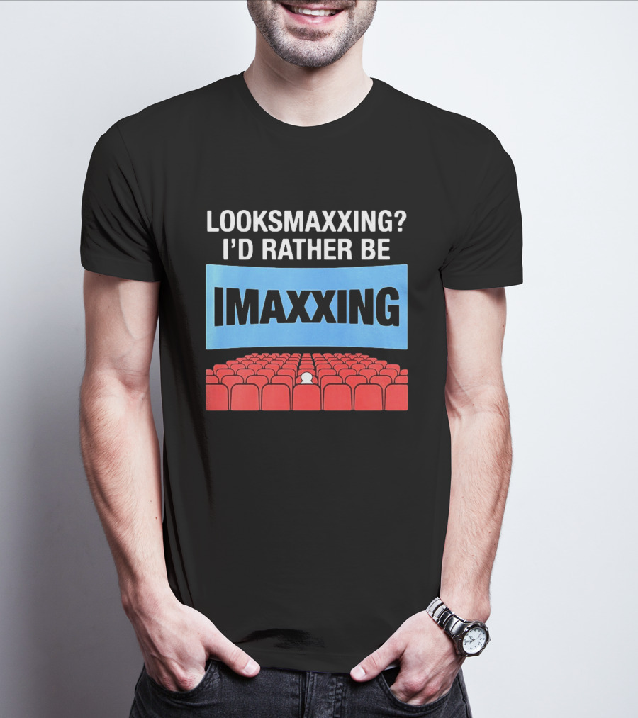LOOKSMAXXING? I'D RATHER BE IMAXXING Cinema Theater Experience T-Shirt