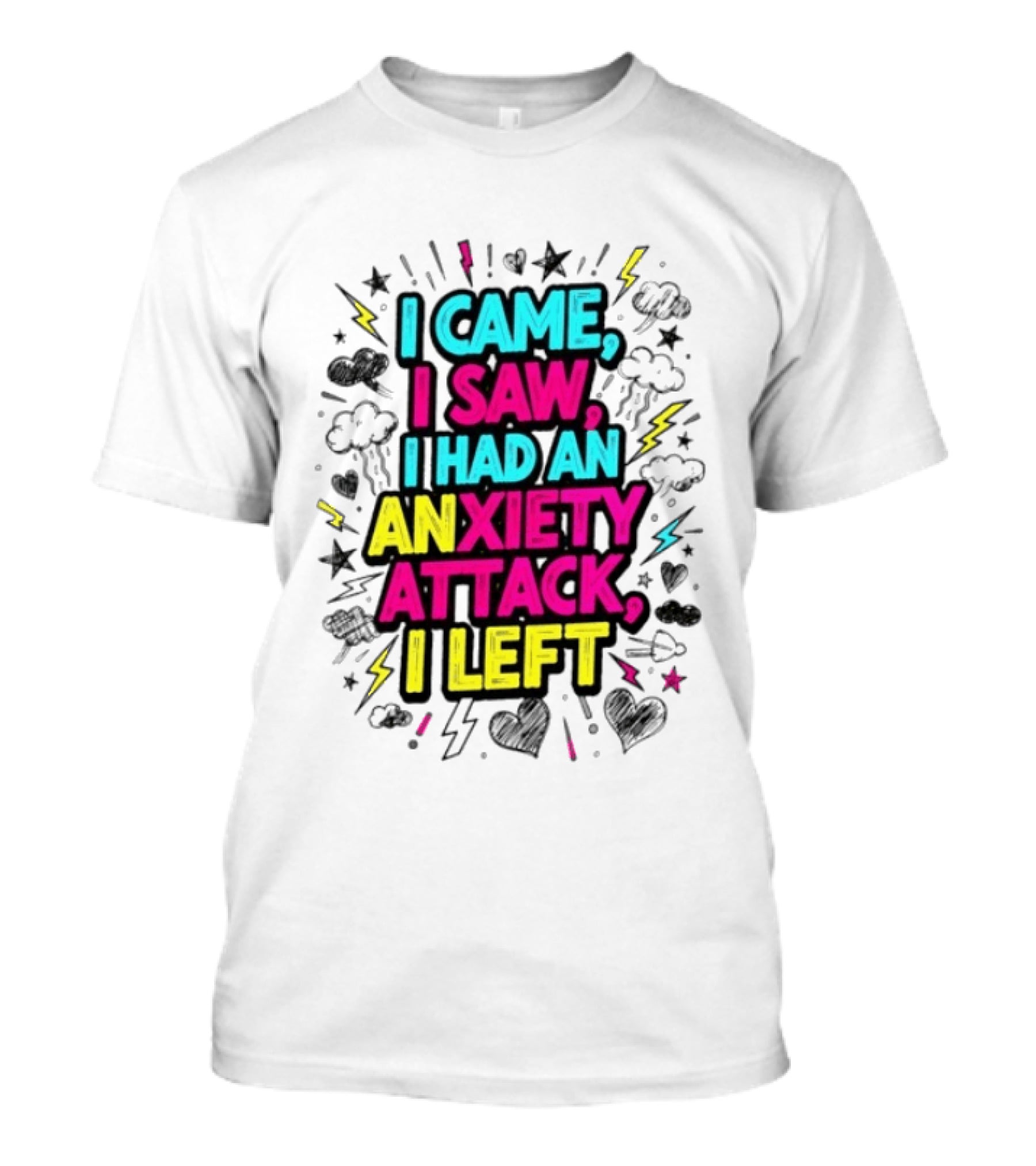I Came I Saw I Had An Anxiety Attack I Left Bold Text With Colorful T-Shirt