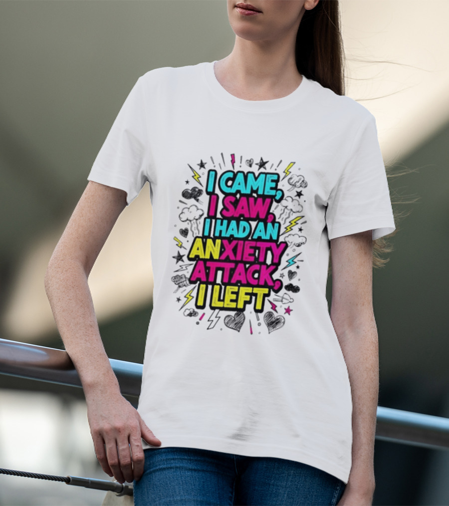 I Came I Saw I Had An Anxiety Attack I Left Bold Text With Colorful T-Shirt