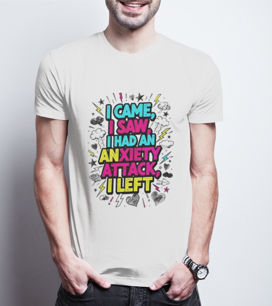 I Came I Saw I Had An Anxiety Attack I Left Bold Text With Colorful T-Shirt