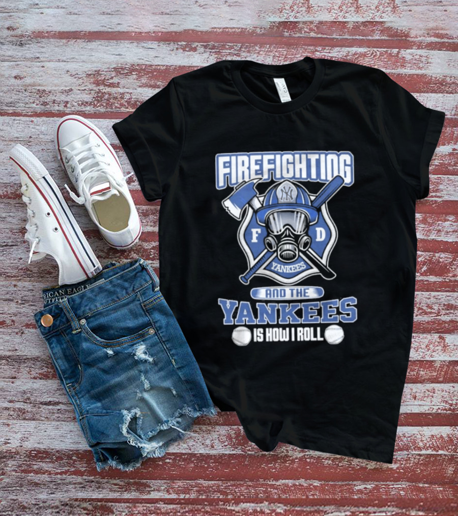 Firefighting F D Yankees Is How I Roll T-Shirt
